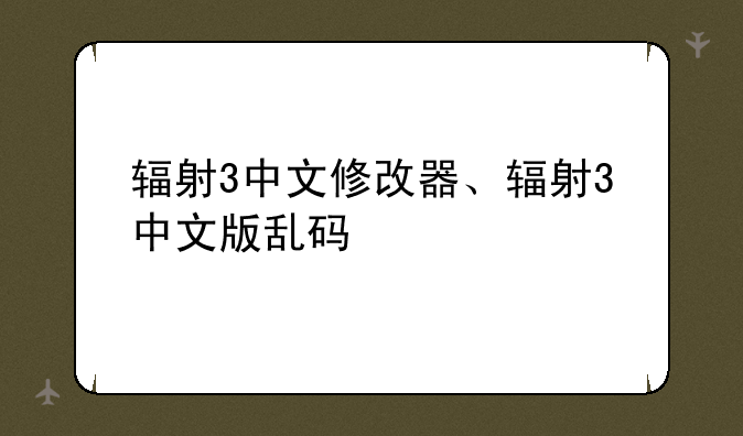辐射3中文修改器、辐射3中文版乱码
