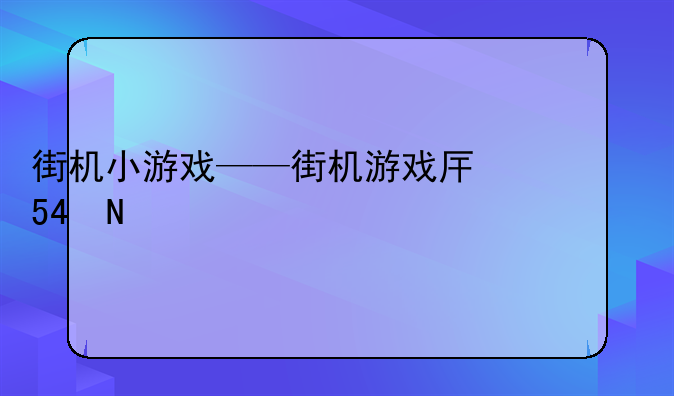 街机小游戏——街机游戏厅手机版
