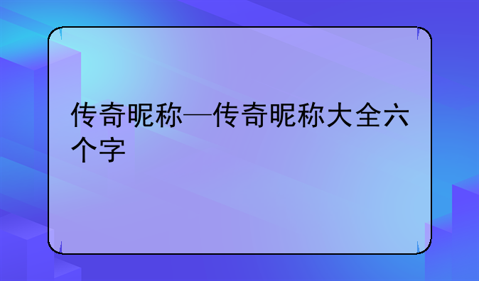 传奇昵称—传奇昵称大全六个字