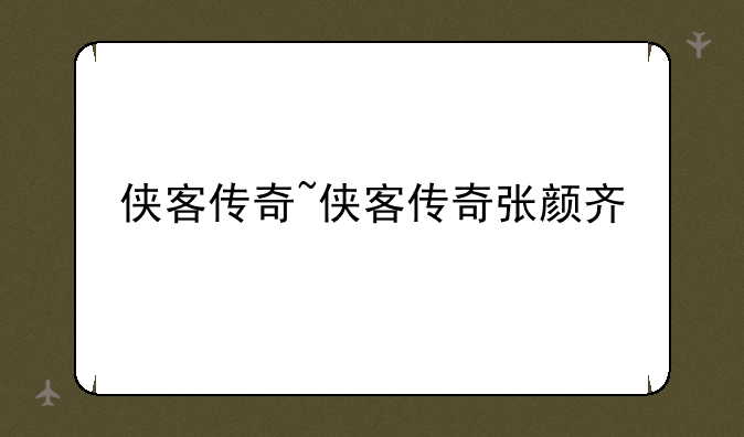 侠客传奇~侠客传奇张颜齐