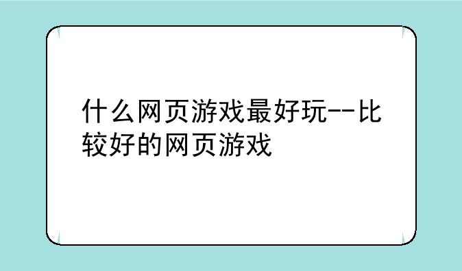 什么网页游戏最好玩--比较好的网页游戏