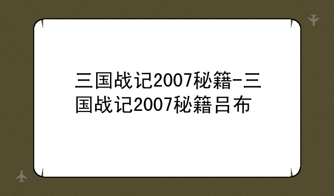 三国战记2007秘籍-三国战记2007秘籍吕布
