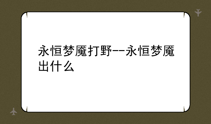 永恒梦魇打野--永恒梦魇出什么