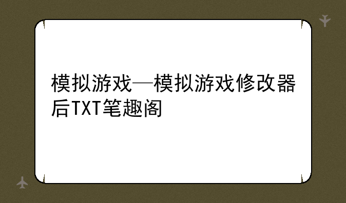 模拟游戏—模拟游戏修改器后TXT笔趣阁