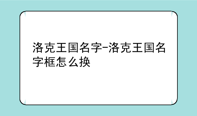 洛克王国名字-洛克王国名字框怎么换