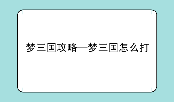 梦三国攻略—梦三国怎么打