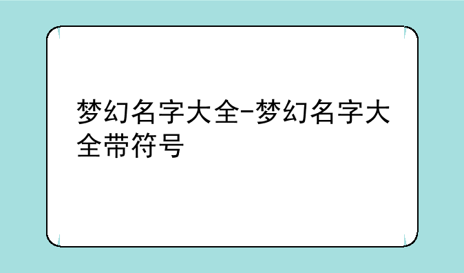 梦幻名字大全-梦幻名字大全带符号