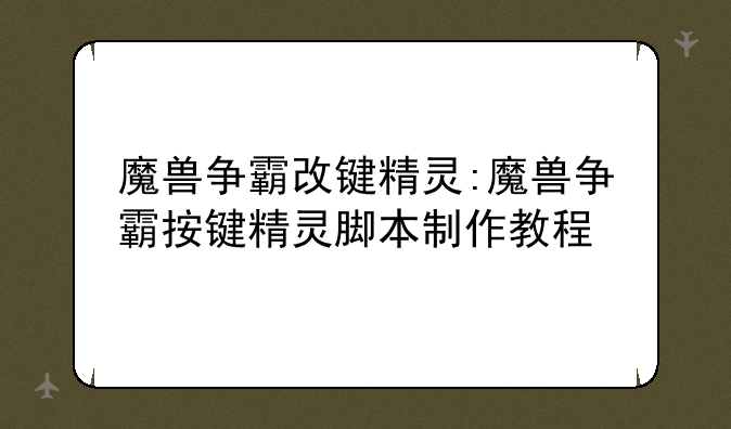 魔兽争霸改键精灵:魔兽争霸按键精灵脚本制作教程