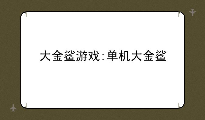 大金鲨游戏:单机大金鲨