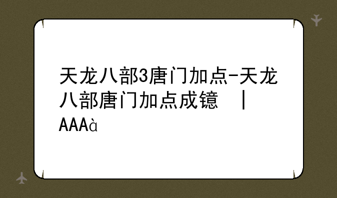 天龙八部3唐门加点-天龙八部唐门加点成长图