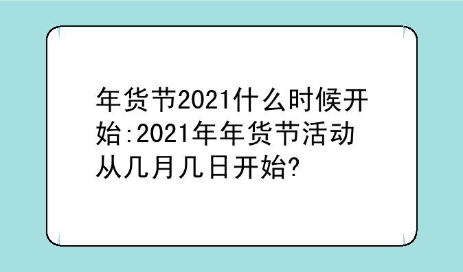 年货节2021什么时候开始:2021年年货节活动从几月几日开始?