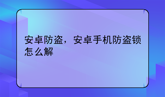安卓防盗，安卓手机防盗锁怎么解