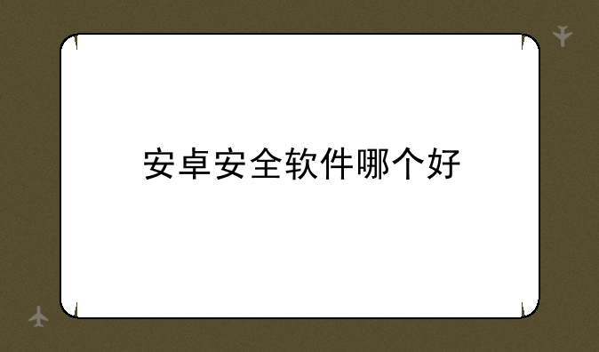 安卓安全软件哪个好