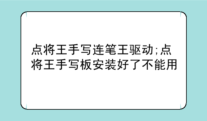 点将王手写连笔王驱动;点将王手写板安装好了不能用