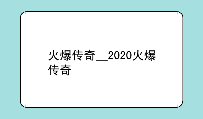 火爆传奇__2020火爆传奇