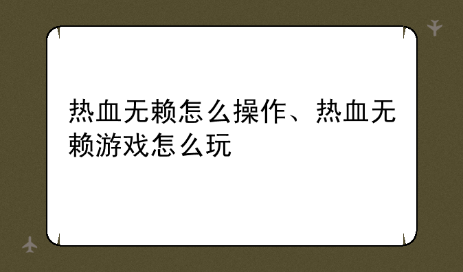 热血无赖怎么操作、热血无赖游戏怎么玩