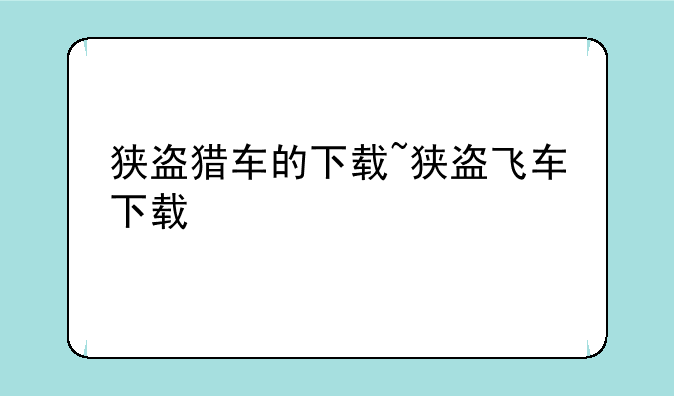狭盗猎车的下载~狭盗飞车下载
