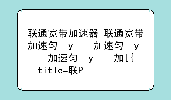 联通宽带加速器-联通宽带加速包怎么开