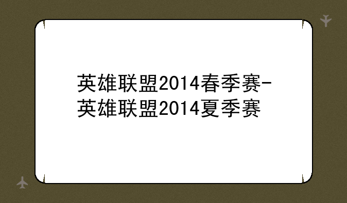 英雄联盟2014春季赛-英雄联盟2014夏季赛