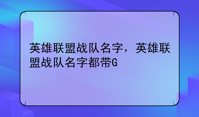 英雄联盟战队名字，英雄联盟战队名字都带G