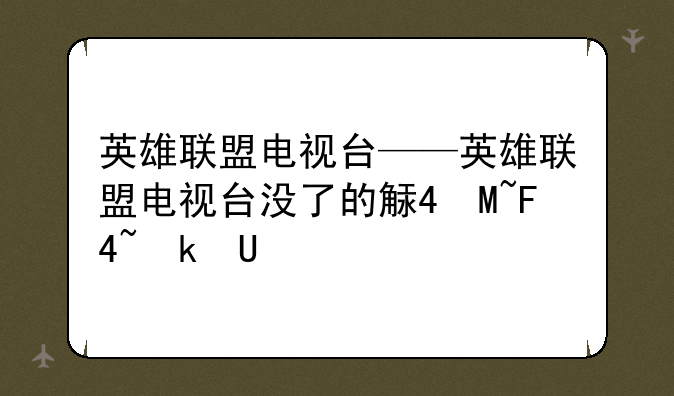 英雄联盟电视台——英雄联盟电视台没了的解决方法
