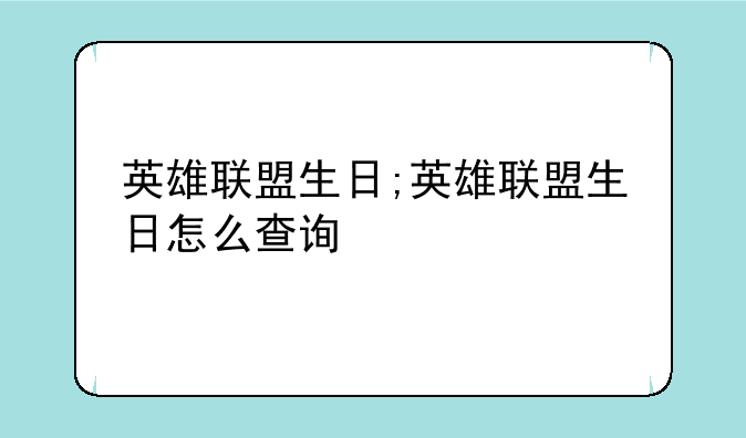 英雄联盟生日;英雄联盟生日怎么查询
