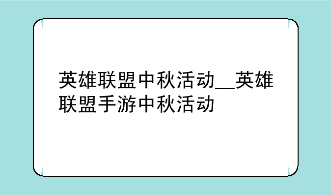 英雄联盟中秋活动__英雄联盟手游中秋活动