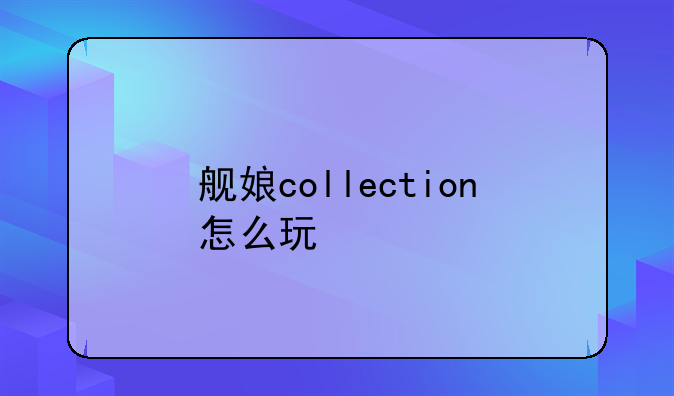 舰娘collection怎么玩