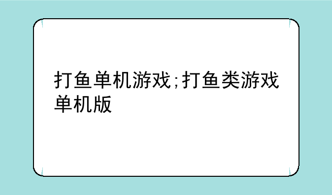 打鱼单机游戏;打鱼类游戏单机版
