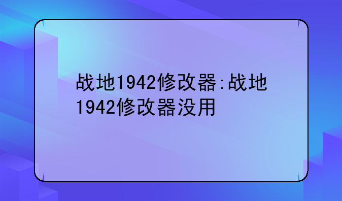 战地1942修改器:战地1942修改器没用