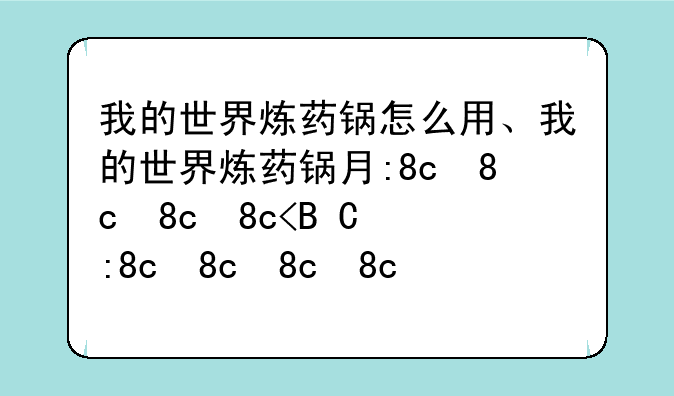 我的世界炼药锅怎么用、我的世界炼药锅有什么作用?