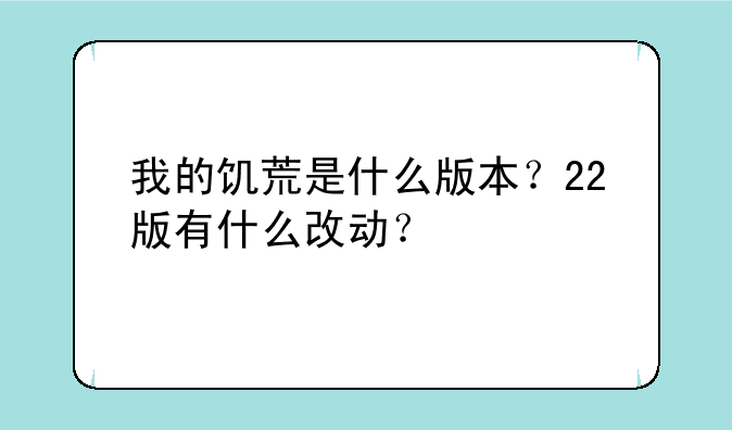 我的饥荒是什么版本？22版有什么改动？
