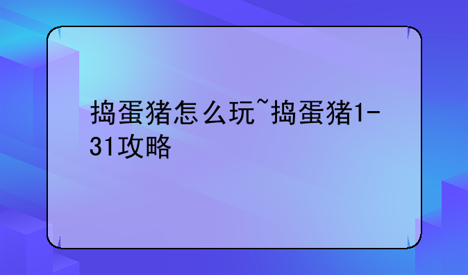 捣蛋猪怎么玩~捣蛋猪1-31攻略