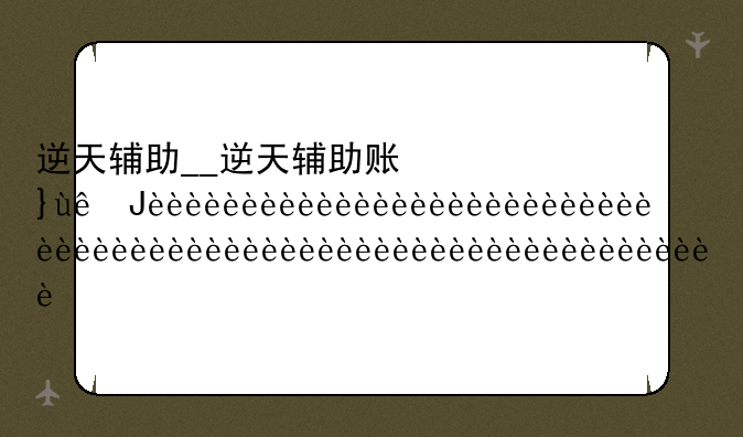 逆天辅助__逆天辅助账号密码