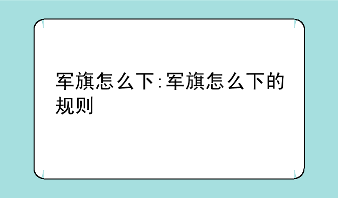 军旗怎么下:军旗怎么下的规则