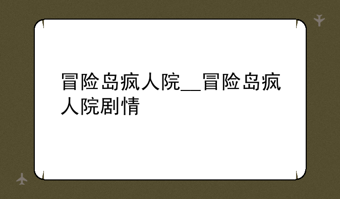 冒险岛疯人院__冒险岛疯人院剧情