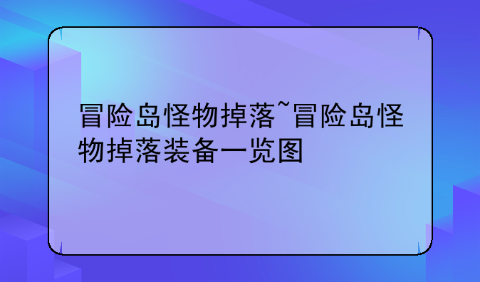冒险岛怪物掉落~冒险岛怪物掉落装备一览图