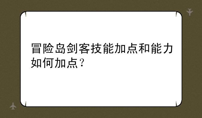 冒险岛剑客技能加点和能力如何加点？