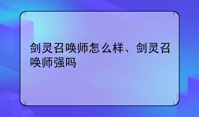 剑灵召唤师怎么样、剑灵召唤师强吗