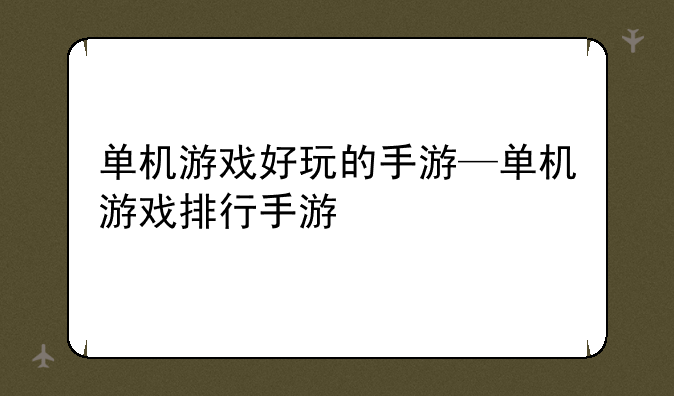单机游戏好玩的手游—单机游戏排行手游