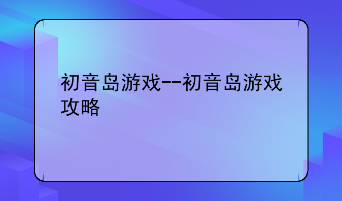初音岛游戏--初音岛游戏攻略