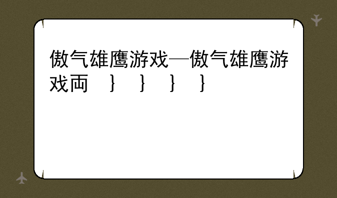 傲气雄鹰游戏—傲气雄鹰游戏主题曲