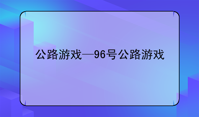 公路游戏—96号公路游戏