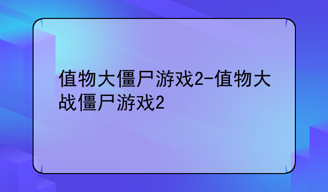 值物大僵尸游戏2-值物大战僵尸游戏2