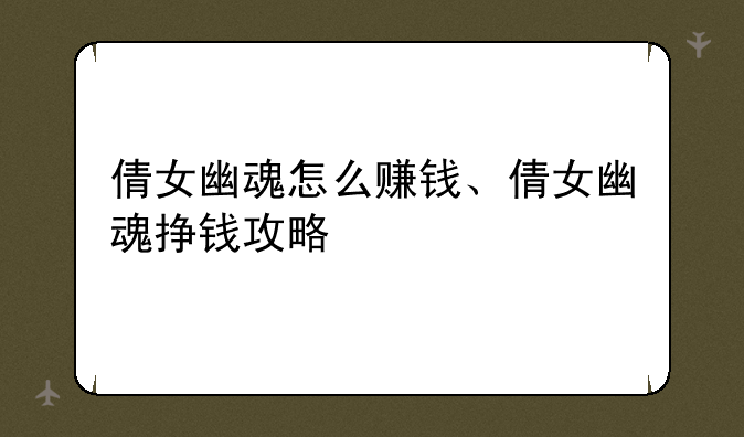倩女幽魂怎么赚钱、倩女幽魂挣钱攻略