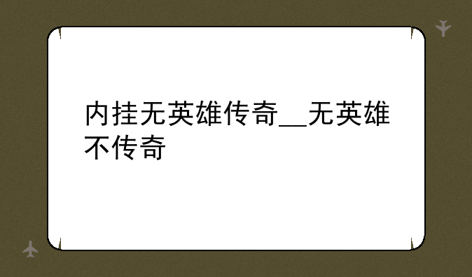 内挂无英雄传奇__无英雄不传奇