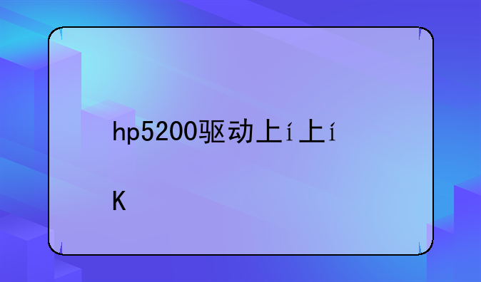 hp5200驱动下载--hplaserjet5200驱动下载