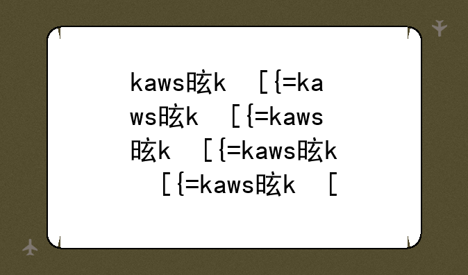 kaws是什么~kaws是哪里的牌子