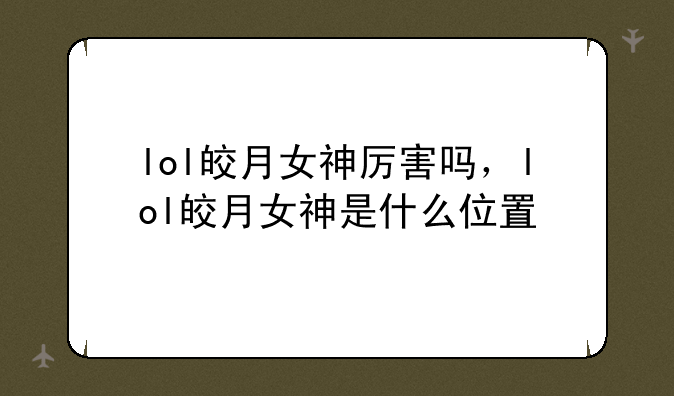 lol皎月女神厉害吗，lol皎月女神是什么位置