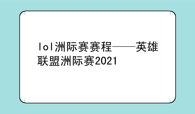 lol洲际赛赛程——英雄联盟洲际赛2021